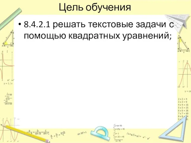 Цель обучения 8.4.2.1 решать текстовые задачи с помощью квадратных уравнений;