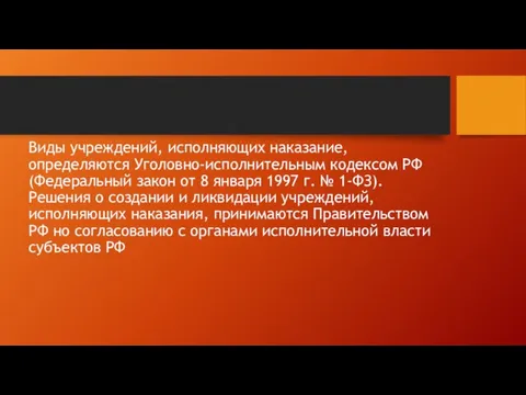 Виды учреждений, исполняющих наказание, определяются Уголовно-исполнительным кодексом РФ (Федеральный закон от 8