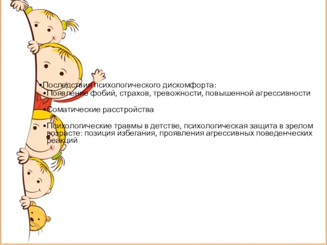 Последствия психологического дискомфорта: Появление фобий, страхов, тревожности, повышенной агрессивности Соматические расстройства Психологические