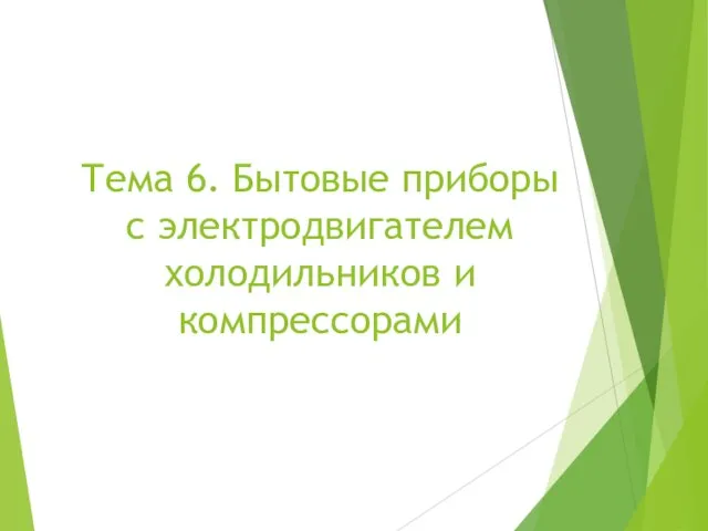 Тема 6. Бытовые приборы с электродвигателем холодильников и компрессорами