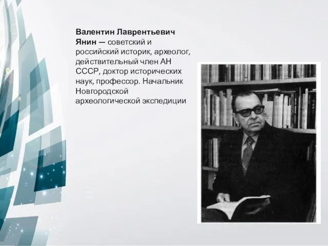 Валентин Лаврентьевич Янин — советский и российский историк, археолог, действительный член АН