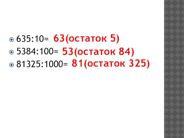 635:10= 5384:100= 81325:1000= 63(остаток 5) 53(остаток 84) 81(остаток 325)