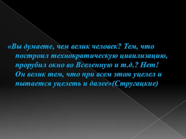 «Вы думаете, чем велик человек? Тем, что построил технократическую цивилизацию, прорубил окно