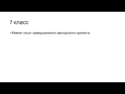 7 класс Имеет опыт завершенного авторского проекта