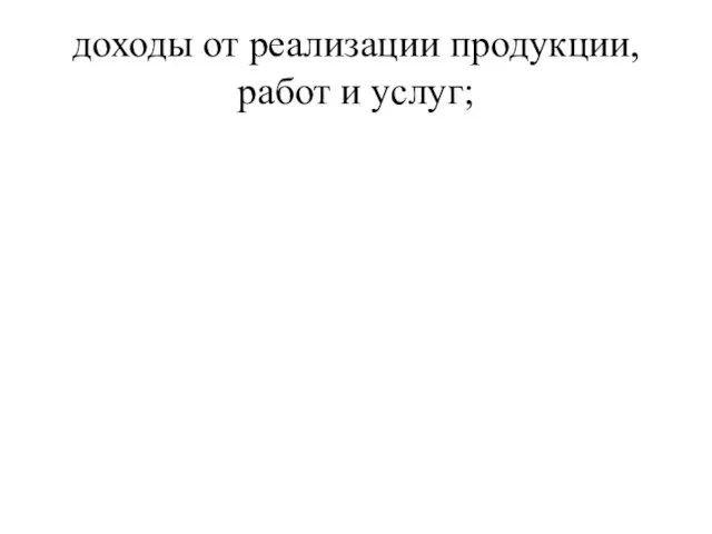 доходы от реализации продукции, работ и услуг;