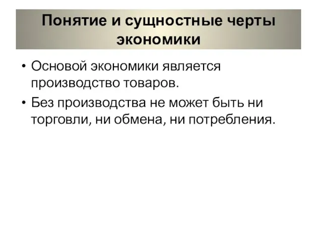 Понятие и сущностные черты экономики Основой экономики является производство товаров. Без производства