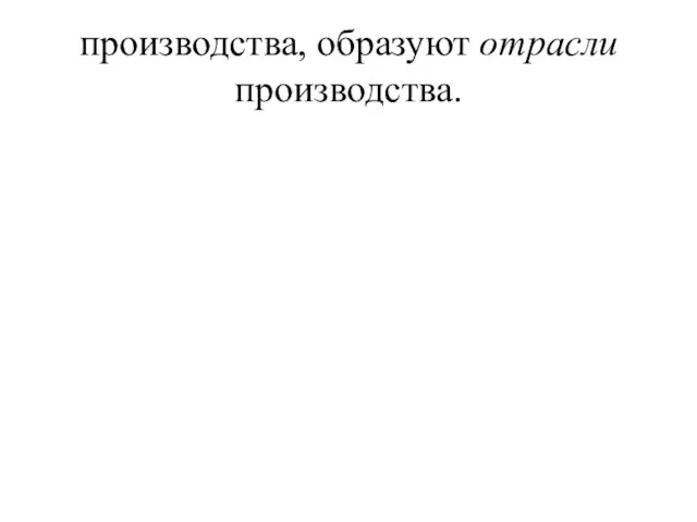 производства, образуют отрасли производства.