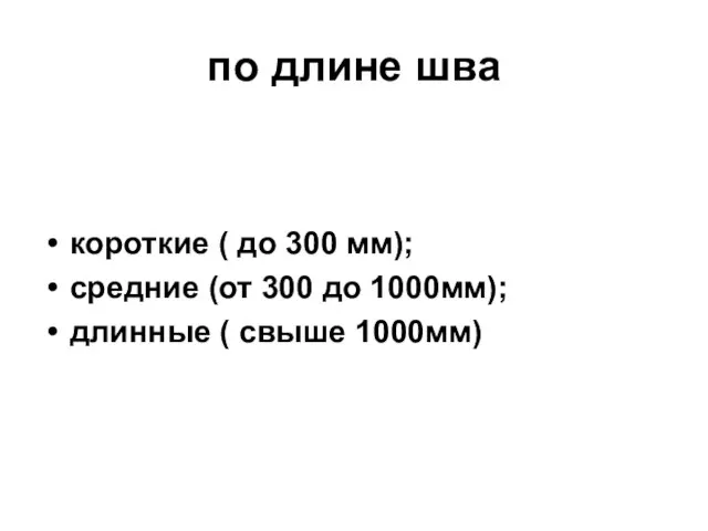 по длине шва короткие ( до 300 мм); средние (от 300 до