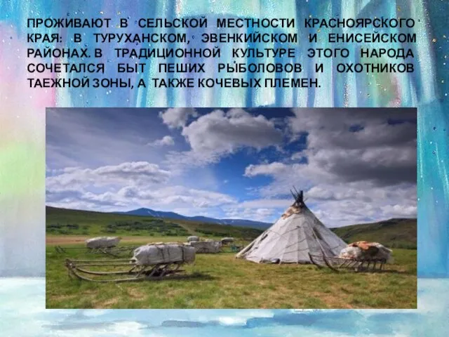 ПРОЖИВАЮТ В СЕЛЬСКОЙ МЕСТНОСТИ КРАСНОЯРСКОГО КРАЯ: В ТУРУХАНСКОМ, ЭВЕНКИЙСКОМ И ЕНИСЕЙСКОМ РАЙОНАХ.