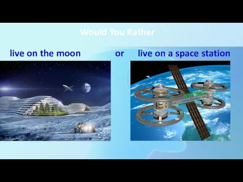 Would You Rather live on the moon or live on a space station