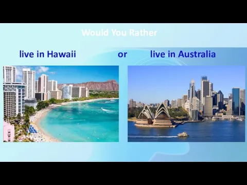 Would You Rather live in Hawaii or live in Australia