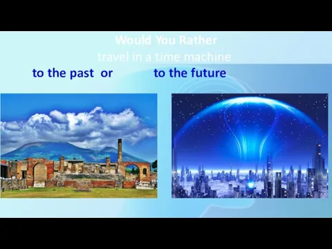 Would You Rather travel in a time machine to the past or to the future