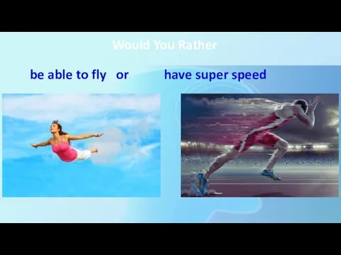 Would You Rather be able to fly or have super speed