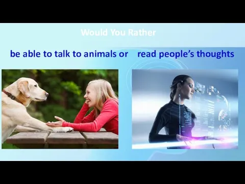 Would You Rather be able to talk to animals or read people’s thoughts