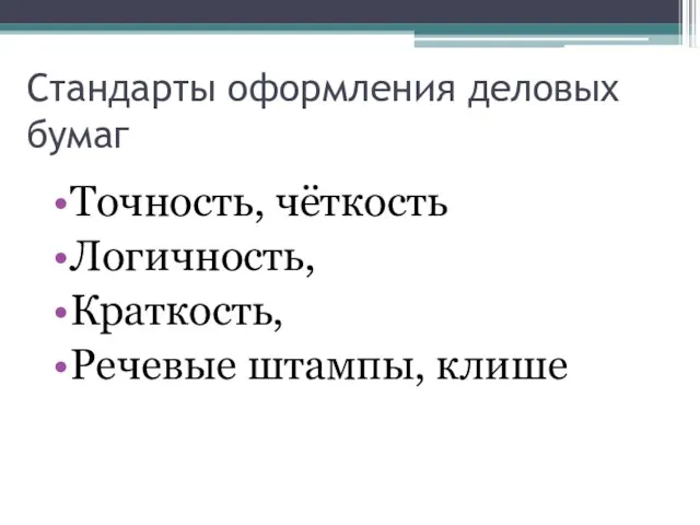 Стандарты оформления деловых бумаг Точность, чёткость Логичность, Краткость, Речевые штампы, клише