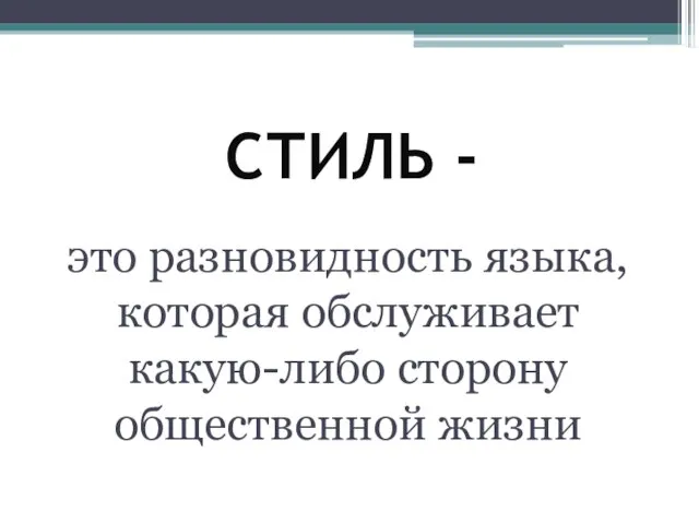 СТИЛЬ - это разновидность языка, которая обслуживает какую-либо сторону общественной жизни