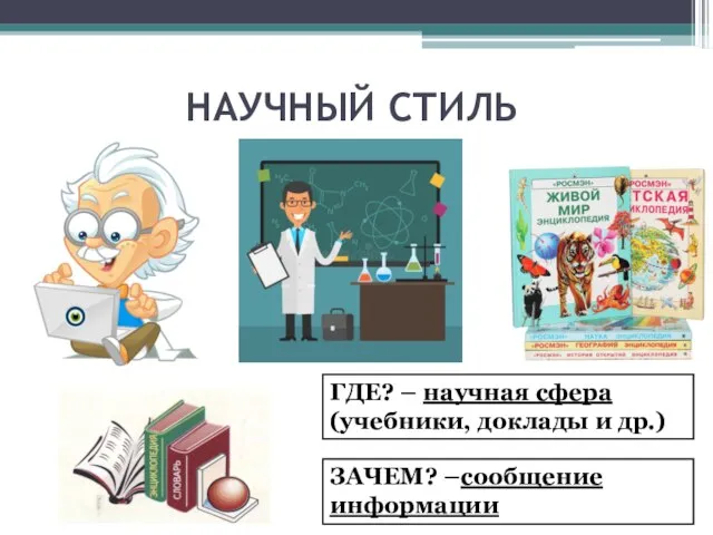 НАУЧНЫЙ СТИЛЬ ГДЕ? – научная сфера (учебники, доклады и др.) ЗАЧЕМ? –сообщение информации