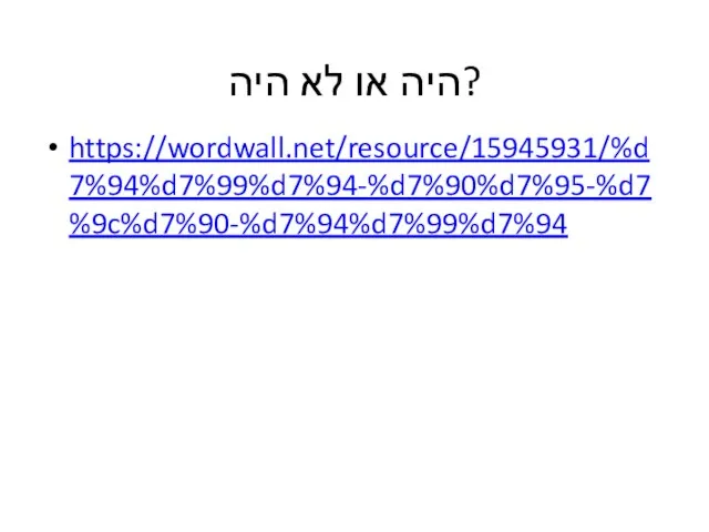 היה או לא היה? https://wordwall.net/resource/15945931/%d7%94%d7%99%d7%94-%d7%90%d7%95-%d7%9c%d7%90-%d7%94%d7%99%d7%94