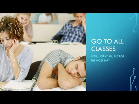 GO TO ALL CLASSES WELL, NOT AT ALL, BUT FOR THE MOST PART