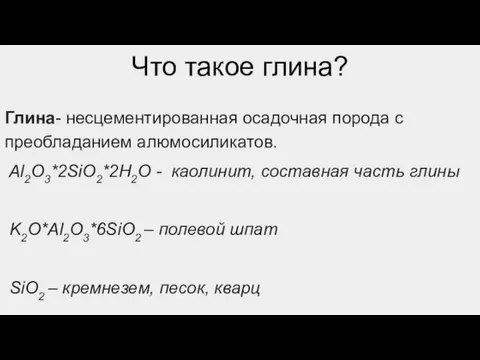 Что такое глина? Глина- несцементированная осадочная порода с преобладанием алюмосиликатов. Al2O3*2SiO2*2H2O -