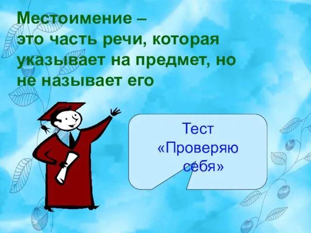 Местоимение – это часть речи, которая указывает на предмет, но не называет его Тест «Проверяю себя»