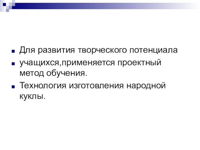 Для развития творческого потенциала учащихся,применяется проектный метод обучения. Технология изготовления народной куклы.