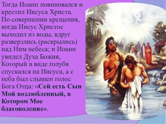 Тогда Иоанн повиновался и крестил Иисуса Христа. По совершении крещения, когда Иисус