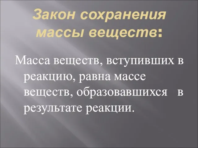 Закон сохранения массы веществ: Масса веществ, вступивших в реакцию, равна массе веществ, образовавшихся в результате реакции.