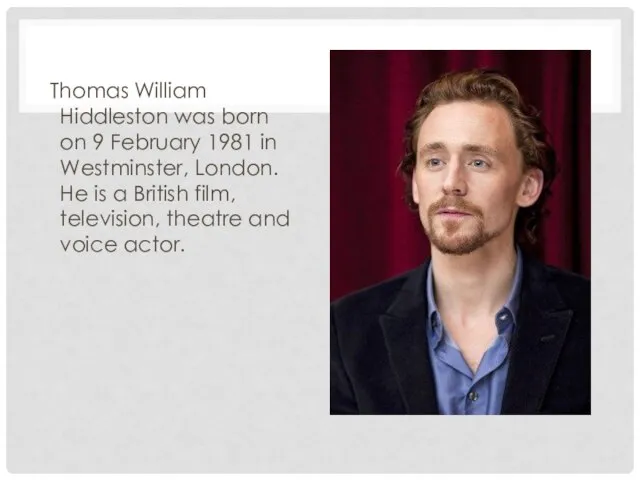 Thomas William Hiddleston was born on 9 February 1981 in Westminster, London.