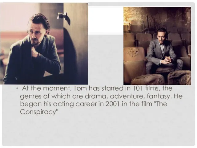 At the moment, Tom has starred in 101 films, the genres of