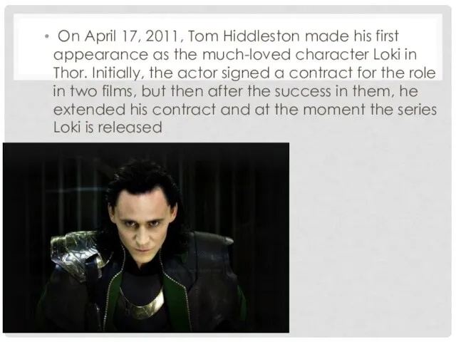 On April 17, 2011, Tom Hiddleston made his first appearance as the