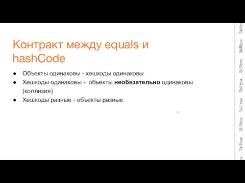 Объекты одинаковы - хешкоды одинаковы Хешкоды одинаковы - объекты необязательно одинаковы (коллизия)