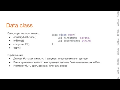 Генерирует методы неявно: equals()/hashСode() toString() componentN() copy() Ограничения: Должен быть как минимум