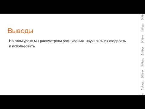 На этом уроке мы рассмотрели расширения, научились их создавать и использовать Выводы