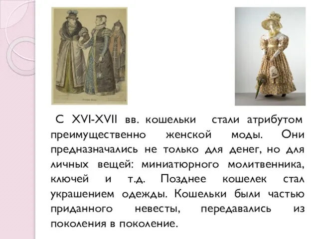 С XVI-XVII вв. кошельки стали атрибутом преимущественно женской моды. Они предназначались не