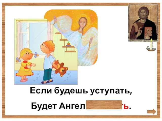 Если будешь уступать, Будет Ангел помогать.