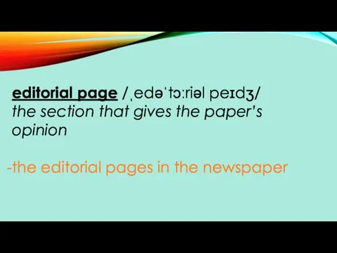 editorial page /ˌedəˈtɔːriəl peɪdʒ/ the section that gives the paper’s opinion the