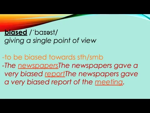 biased /ˈbaɪəst/ giving a single point of view to be biased towards