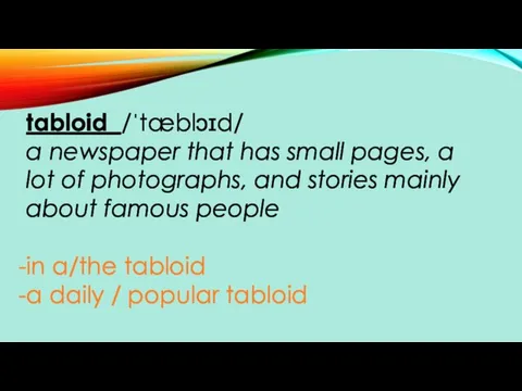 tabloid /ˈtæblɔɪd/ a newspaper that has small pages, a lot of photographs,