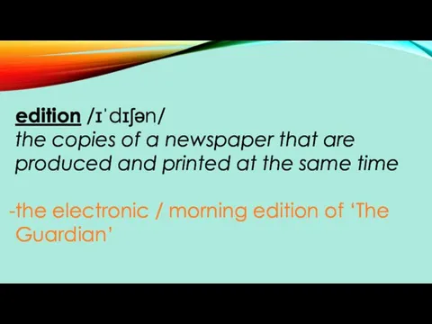 edition /ɪˈdɪʃən/ the copies of a newspaper that are produced and printed