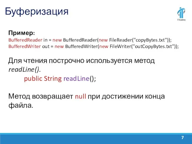 Буферизация Пример: BufferedReader in = new BufferedReader(new FileReader("copyBytes.txt")); BufferedWriter out = new