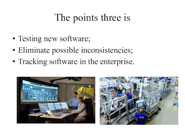 The points three is Testing new software; Eliminate possible inconsistencies; Tracking software in the enterprise.