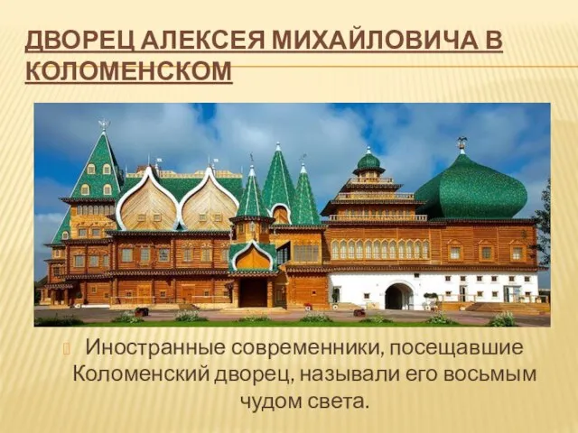 ДВОРЕЦ АЛЕКСЕЯ МИХАЙЛОВИЧА В КОЛОМЕНСКОМ Иностранные современники, посещавшие Коломенский дворец, называли его восьмым чудом света.