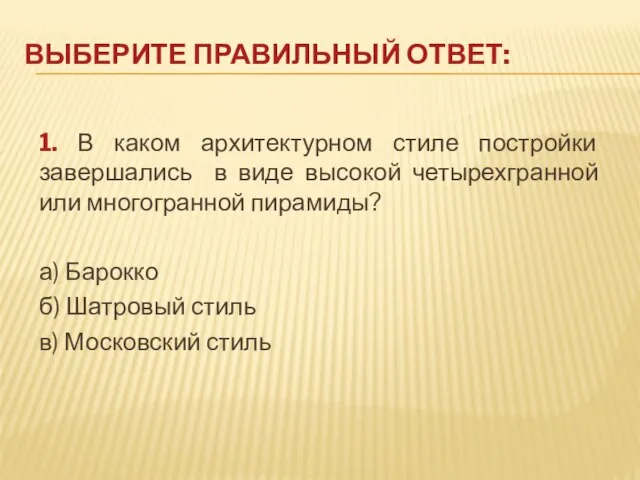 1. В каком архитектурном стиле постройки завершались в виде высокой четырехгранной или