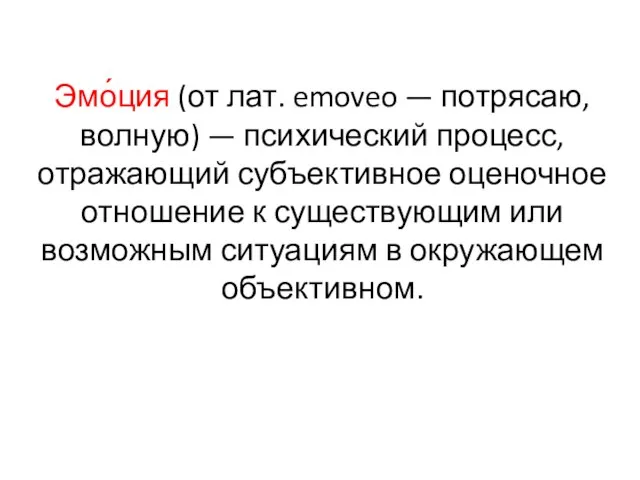 Эмо́ция (от лат. emoveo — потрясаю, волную) — психический процесс, отражающий субъективное