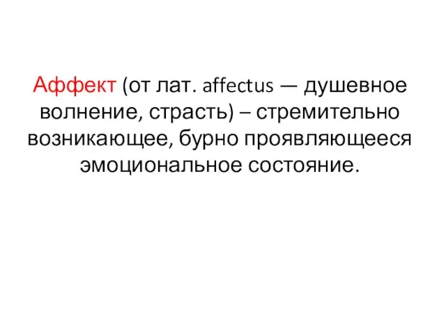 Аффект (от лат. affectus — душевное волнение, страсть) – стремительно возникающее, бурно проявляющееся эмоциональное состояние.