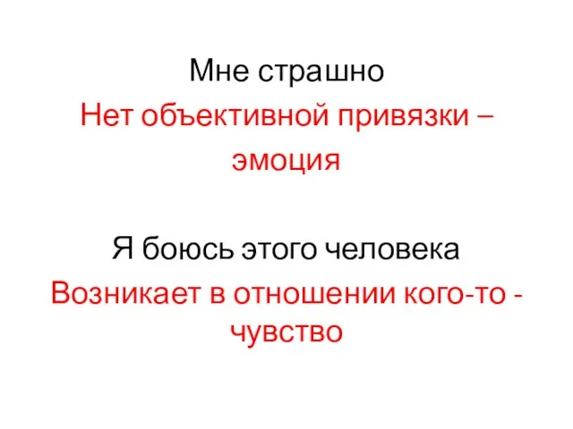 Мне страшно Нет объективной привязки – эмоция Я боюсь этого человека Возникает