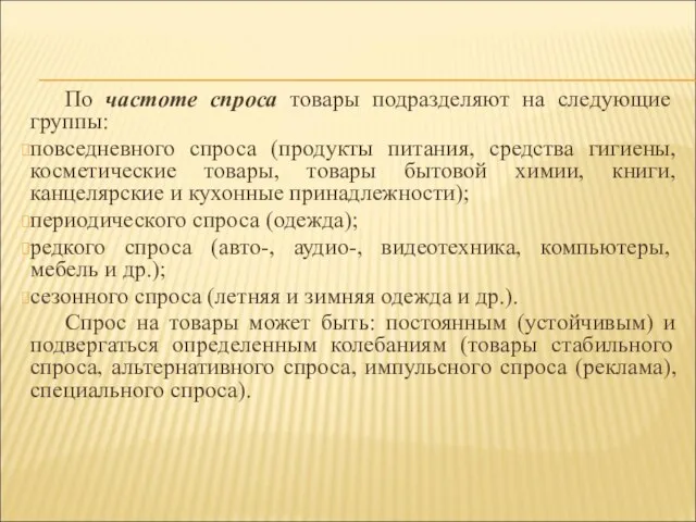 По частоте спроса товары подразделяют на следующие группы: повседневного спроса (продукты питания,