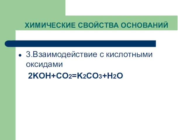 ХИМИЧЕСКИЕ СВОЙСТВА ОСНОВАНИЙ 3.Взаимодействие с кислотными оксидами 2KOH+CO2=K2CO3+H2O