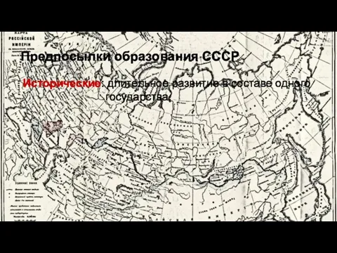 Предпосылки образования СССР Исторические: длительное развитие в составе одного государства.